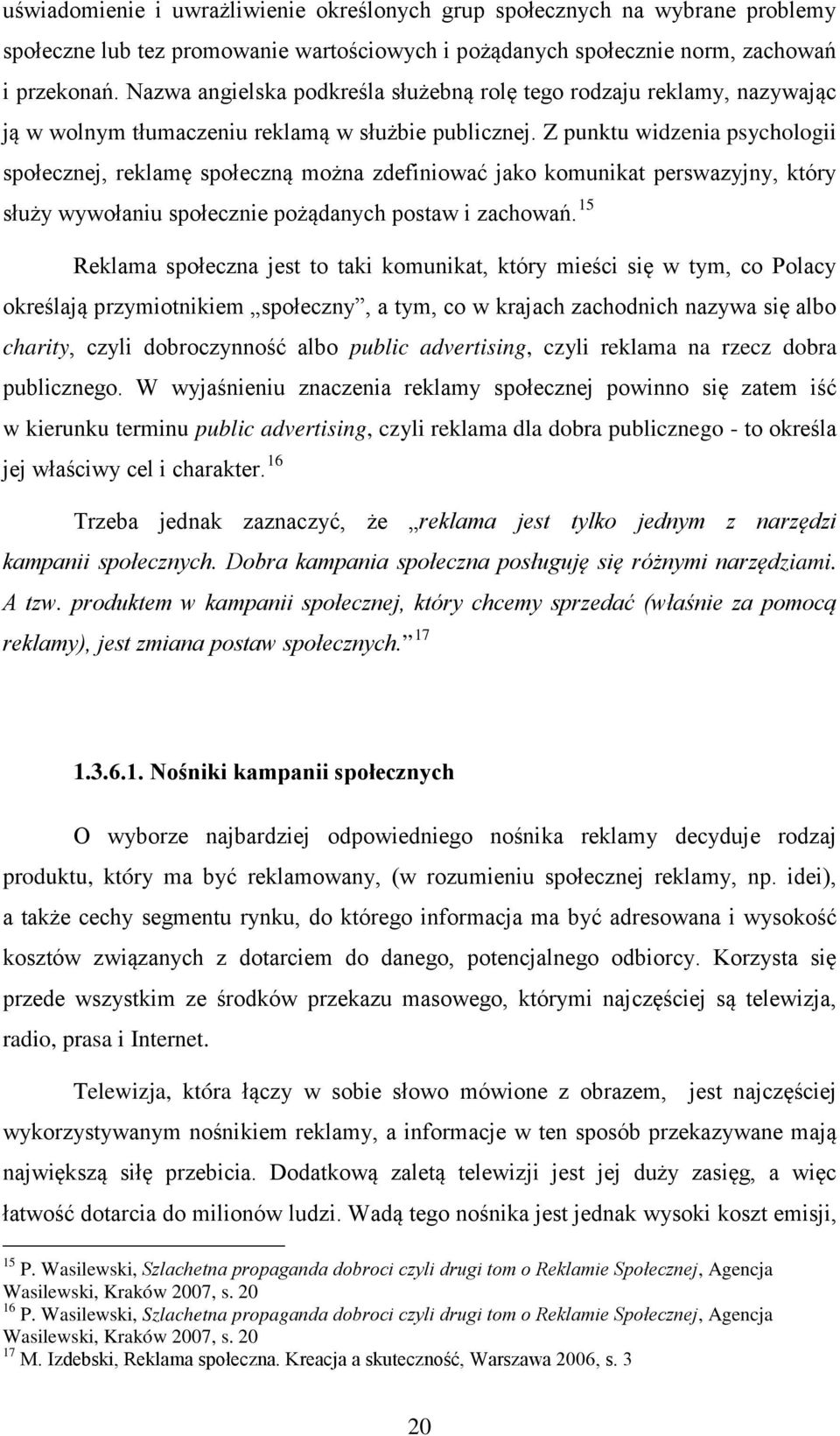 Z punktu widzenia psychologii społecznej, reklamę społeczną można zdefiniować jako komunikat perswazyjny, który służy wywołaniu społecznie pożądanych postaw i zachowań.