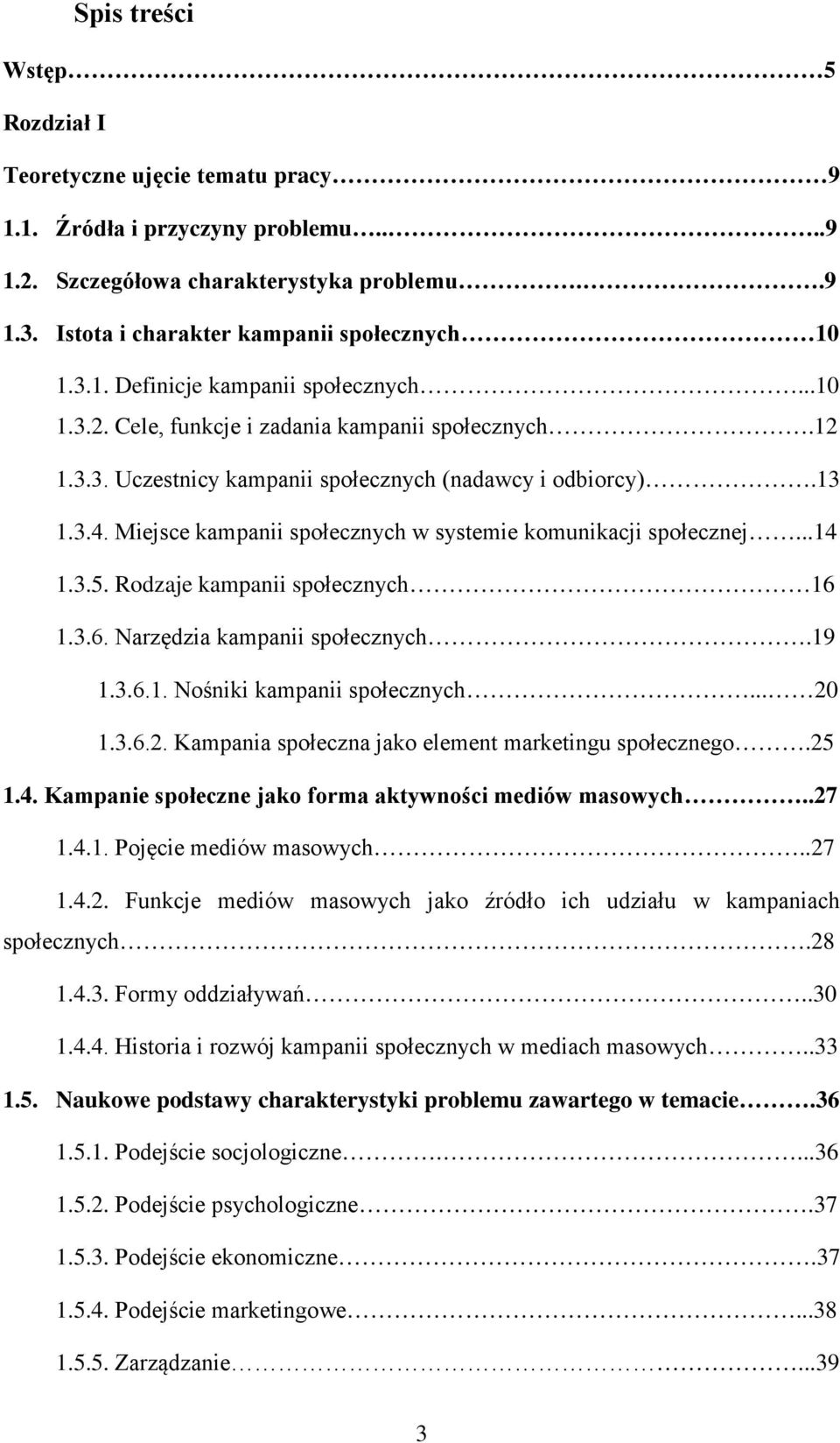 3.5. Rodzaje kampanii społecznych 16 1.3.6. Narzędzia kampanii społecznych.19 1.3.6.1. Nośniki kampanii społecznych... 20 1.3.6.2. Kampania społeczna jako element marketingu społecznego.25 1.4.