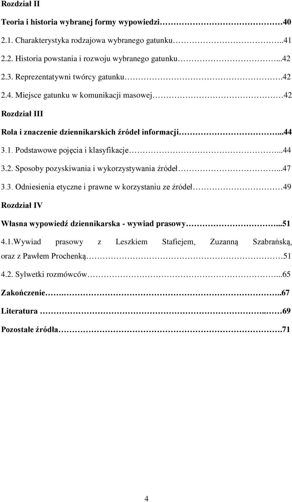 Podstawowe pojęcia i klasyfikacje...44 3.2. Sposoby pozyskiwania i wykorzystywania źródeł...47 3.3. Odniesienia etyczne i prawne w korzystaniu ze źródeł 49 Rozdział IV Własna wypowiedź dziennikarska - wywiad prasowy.