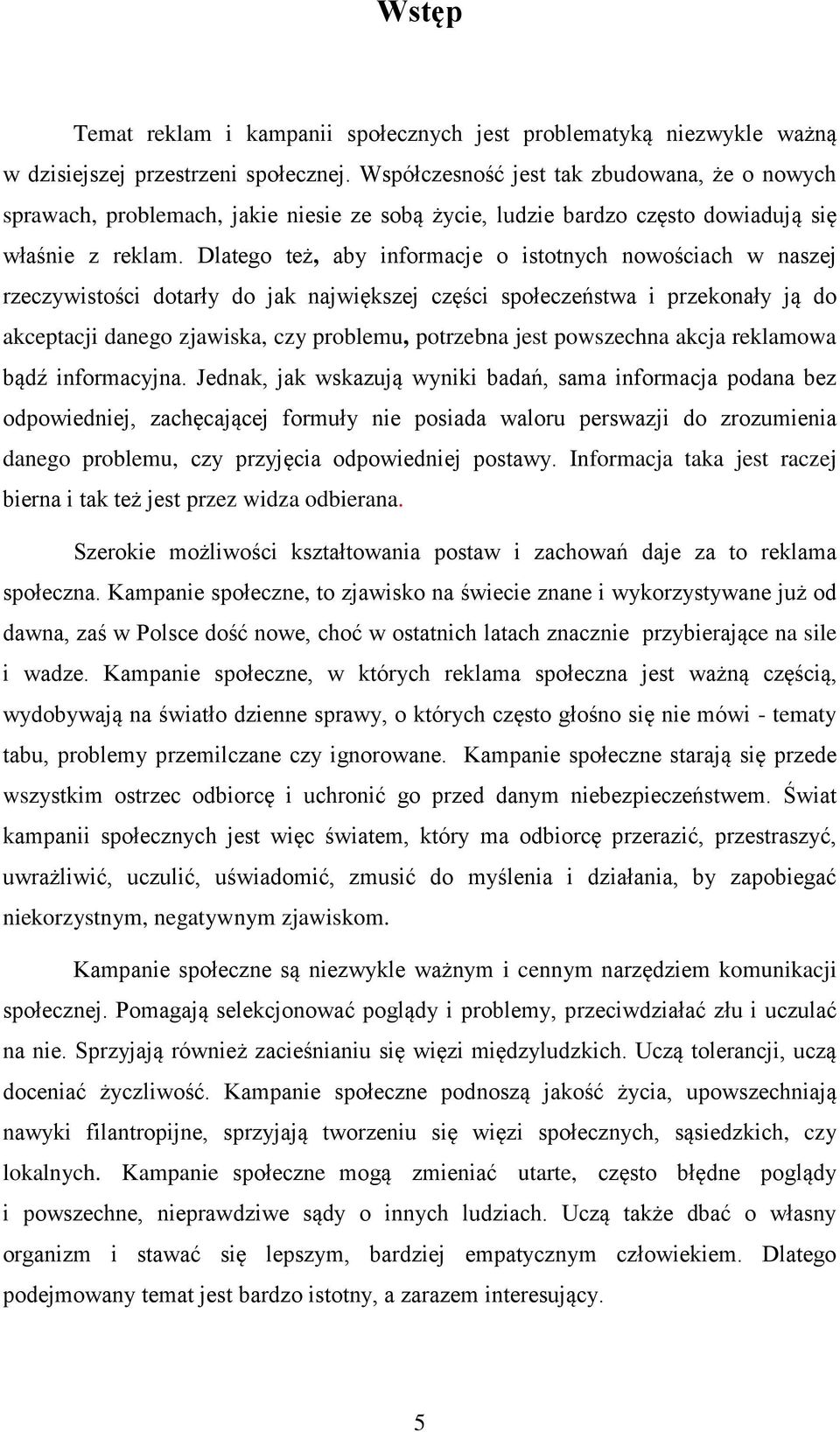 Dlatego też, aby informacje o istotnych nowościach w naszej rzeczywistości dotarły do jak największej części społeczeństwa i przekonały ją do akceptacji danego zjawiska, czy problemu, potrzebna jest