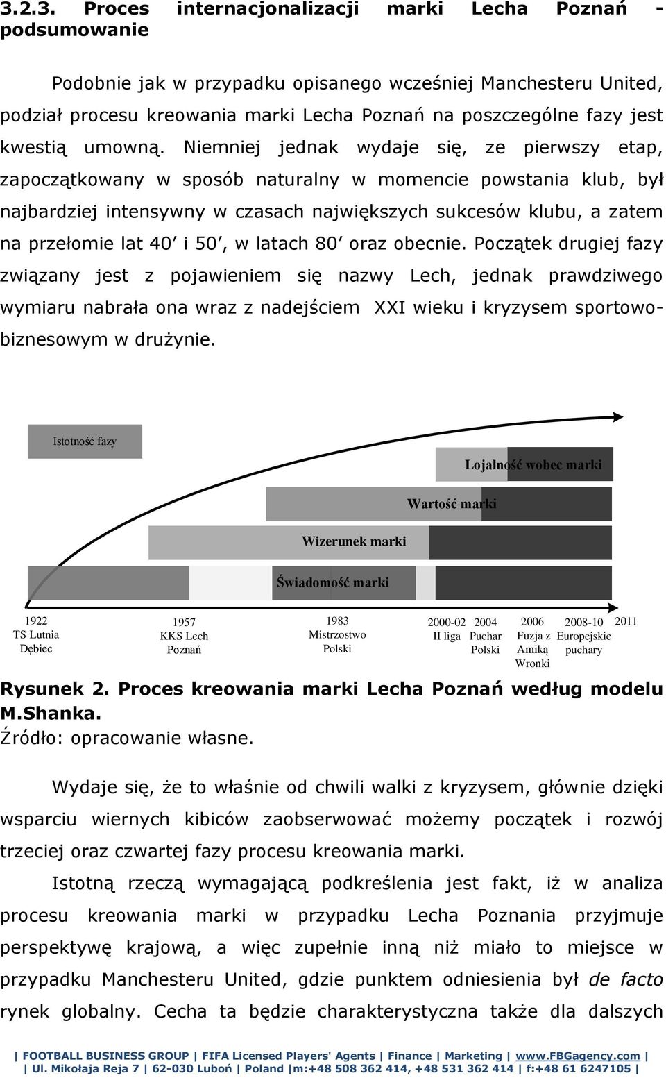 Niemniej jednak wydaje się, ze pierwszy etap, zapoczątkowany w sposób naturalny w momencie powstania klub, był najbardziej intensywny w czasach największych sukcesów klubu, a zatem na przełomie lat