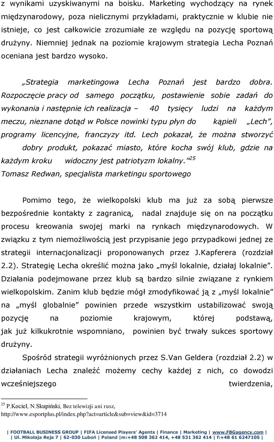 Niemniej jednak na poziomie krajowym strategia Lecha Poznań oceniana jest bardzo wysoko. Strategia marketingowa Lecha Poznań jest bardzo dobra.