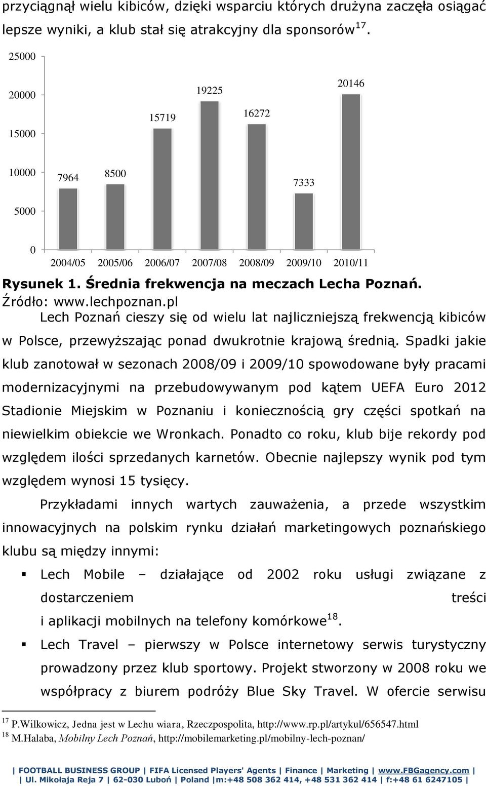 lechpoznan.pl Lech Poznań cieszy się od wielu lat najliczniejszą frekwencją kibiców w Polsce, przewyższając ponad dwukrotnie krajową średnią.
