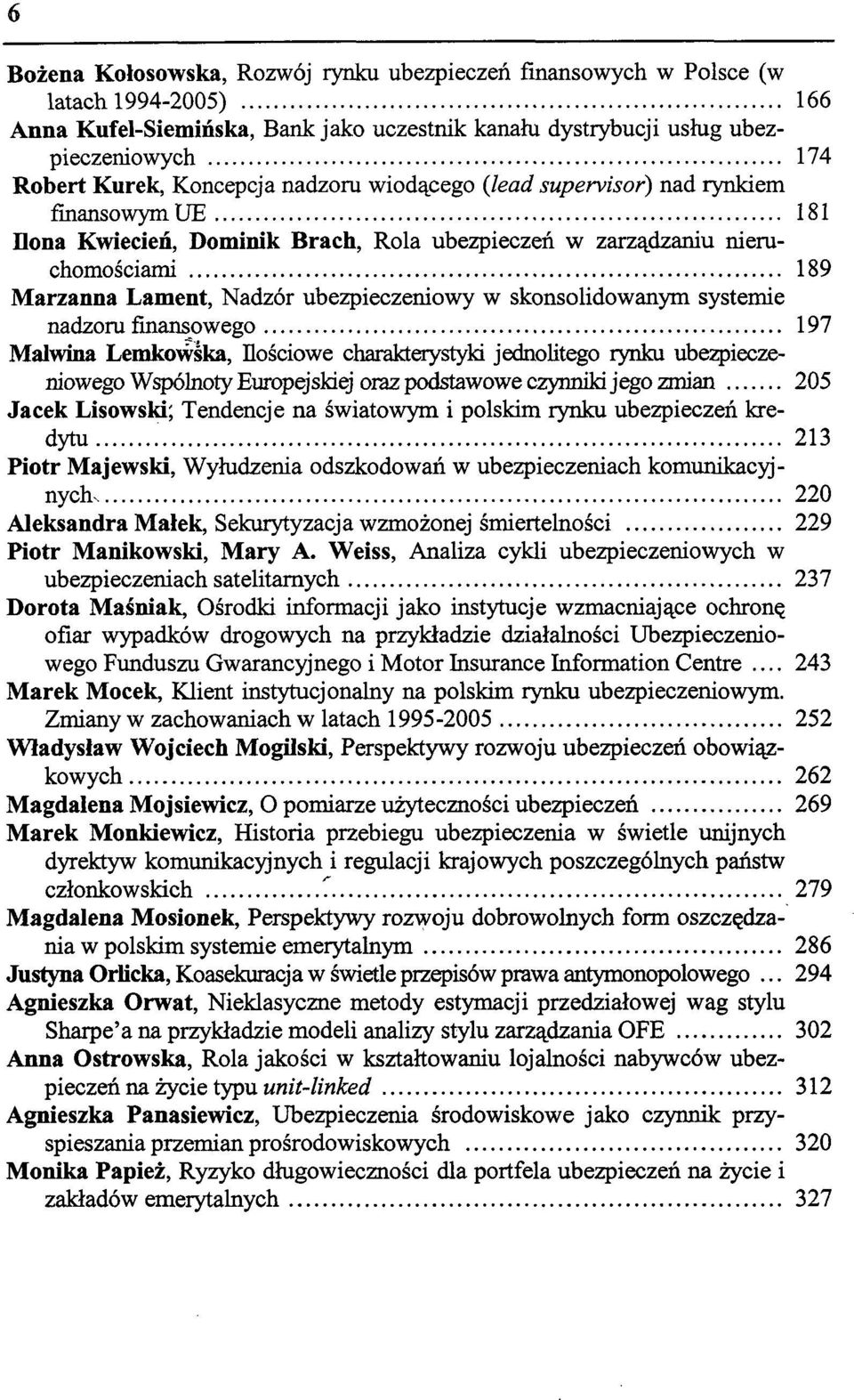 skonsolidowanym systemie nadzoru finansowego 197 Malwina Lemkowśka, Ilościowe charakterystyki jednolitego rynku ubezpieczeniowego Wspólnoty Europejskiej oraz podstawowe czynniki jego zmian 205 Jacek