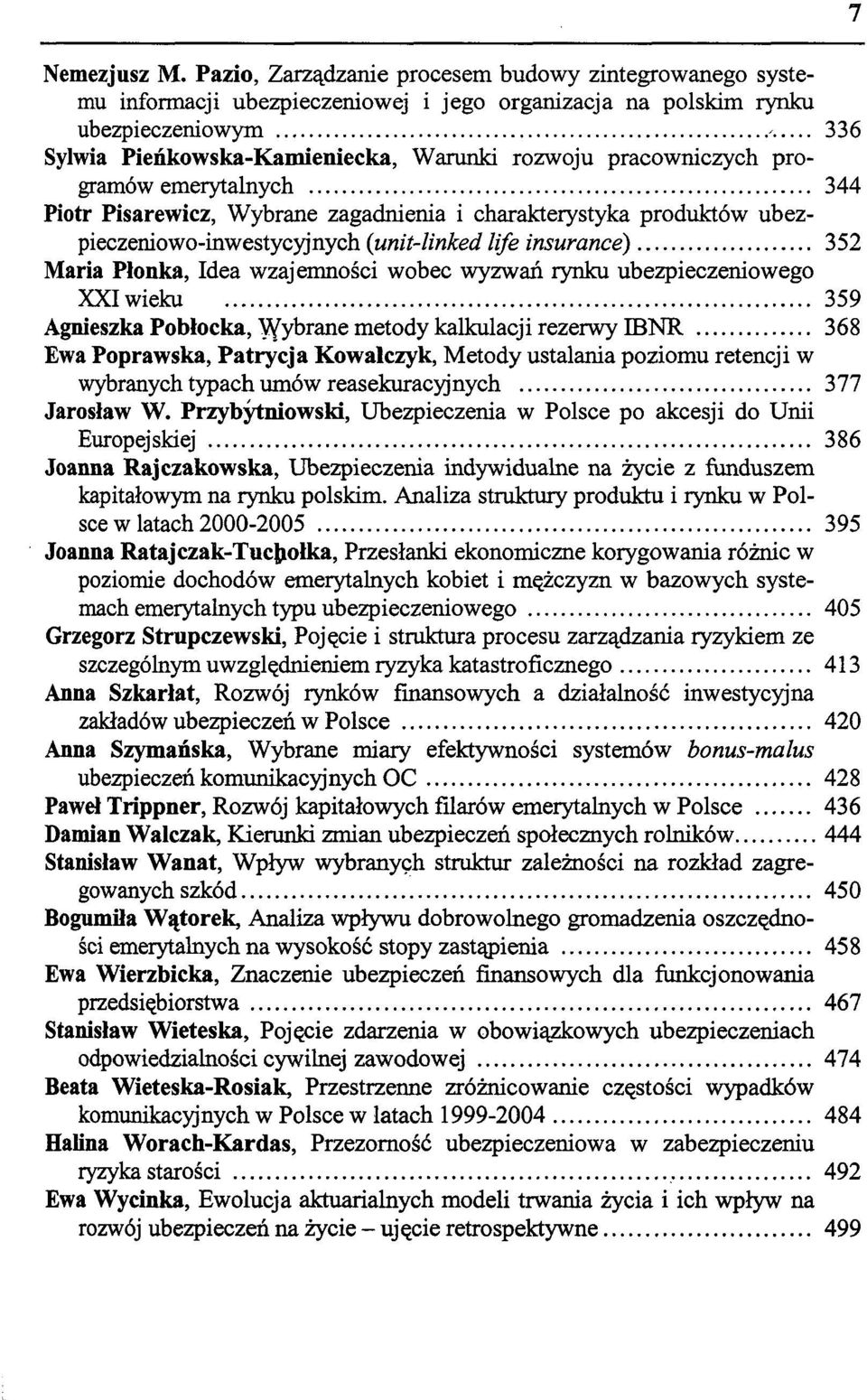 (unit-linked Hfe insurance) 352 Maria Płonka, Idea wzajemności wobec wyzwań rynku ubezpieczeniowego XXI wieku 359 Agnieszka Pobłocka, Wybrane metody kalkulacji rezerwy IBNR 368 Ewa Poprawska,