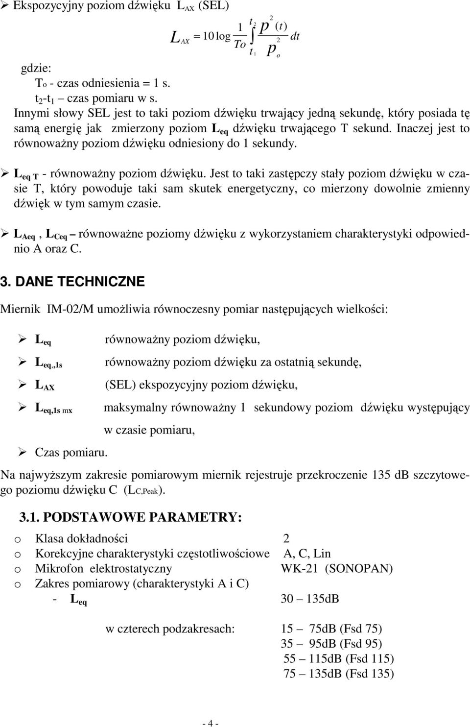 Inaczej jest to równoważny poziom dźwięku odniesiony do 1 sekundy. L eq T - równoważny poziom dźwięku.