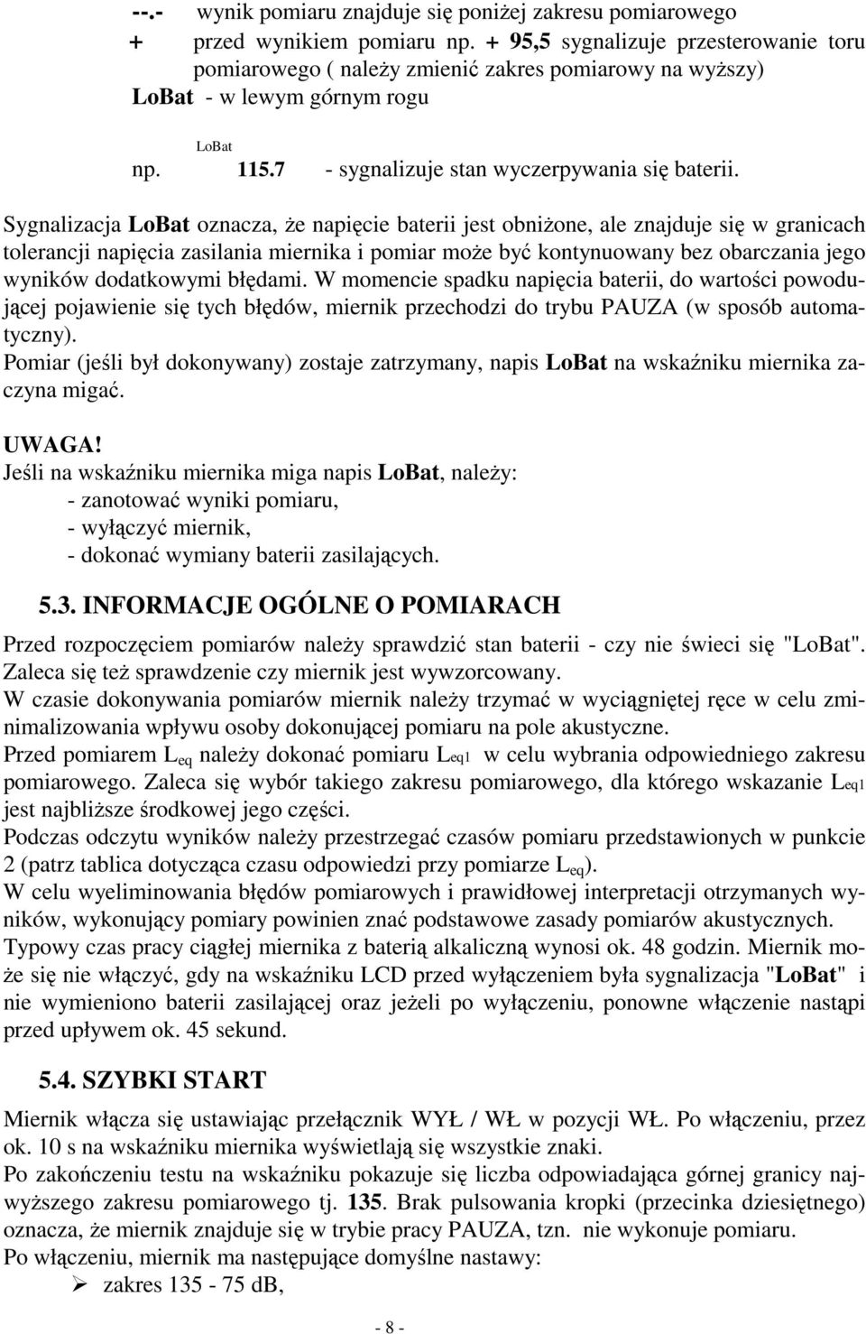 Sygnalizacja LoBat oznacza, że napięcie baterii jest obniżone, ale znajduje się w granicach tolerancji napięcia zasilania miernika i pomiar może być kontynuowany bez obarczania jego wyników