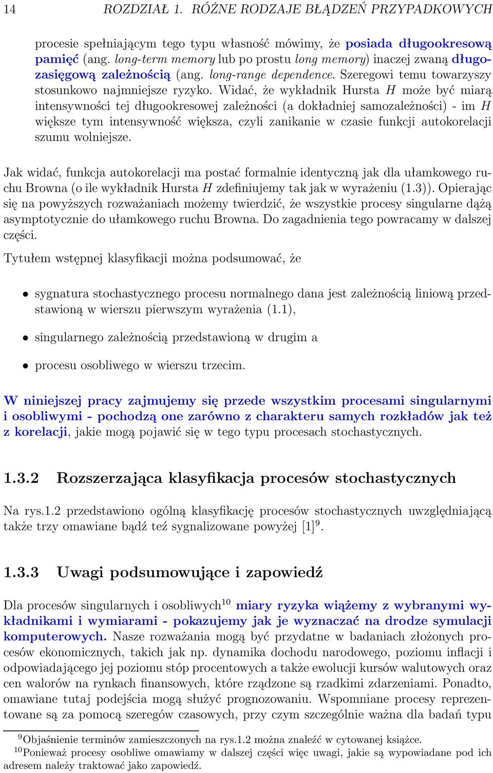 Widać, że wykładnik Hursta H może być miarą intensywności tej długookresowej zależności (a dokładniej samozależności) - im H większe tym intensywność większa, czyli zanikanie w czasie funkcji