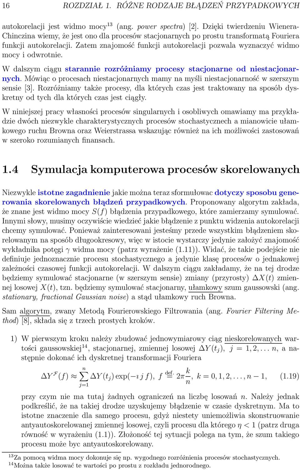 Zatem znajomość funkcji autokorelacji pozwala wyznaczyć widmo mocy i odwrotnie. W dalszym ciągu starannie rozróżniamy procesy stacjonarne od niestacjonarnych.
