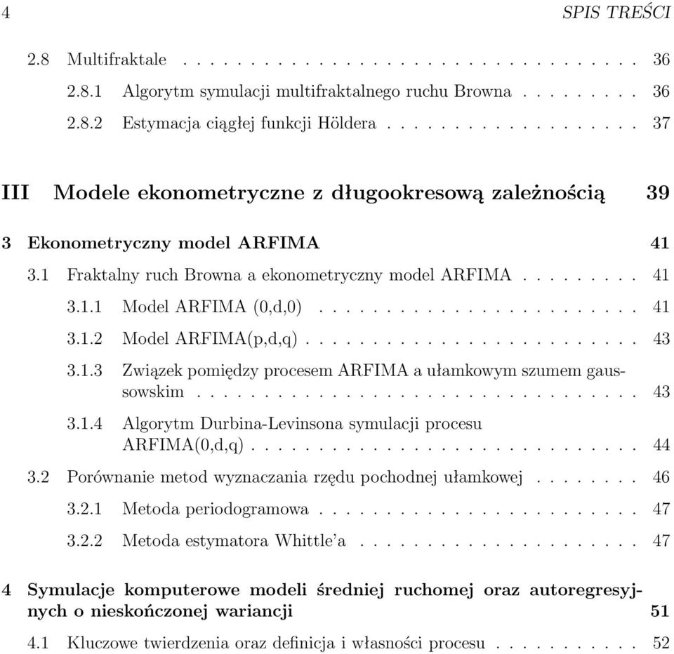 ....................... 41 3.1.2 Model ARFIMA(p,d,q)......................... 43 3.1.3 Związek pomiędzy procesem ARFIMA a ułamkowym szumem gaussowskim................................. 43 3.1.4 Algorytm Durbina-Levinsona symulacji procesu ARFIMA(0,d,q).