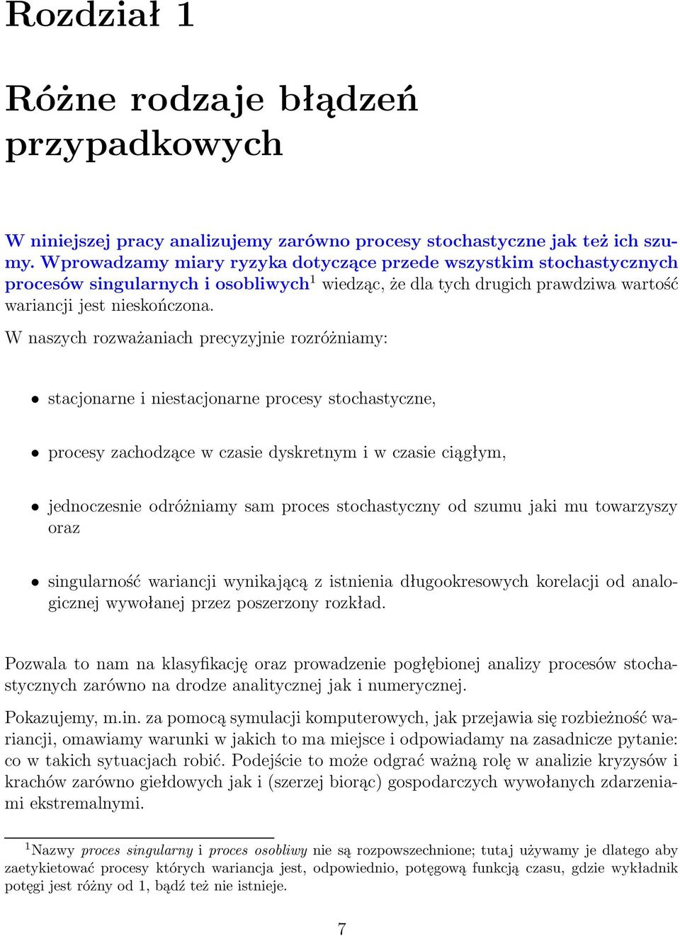 W naszych rozważaniach precyzyjnie rozróżniamy: stacjonarne i niestacjonarne procesy stochastyczne, procesy zachodzące w czasie dyskretnym i w czasie ciągłym, jednoczesnie odróżniamy sam proces