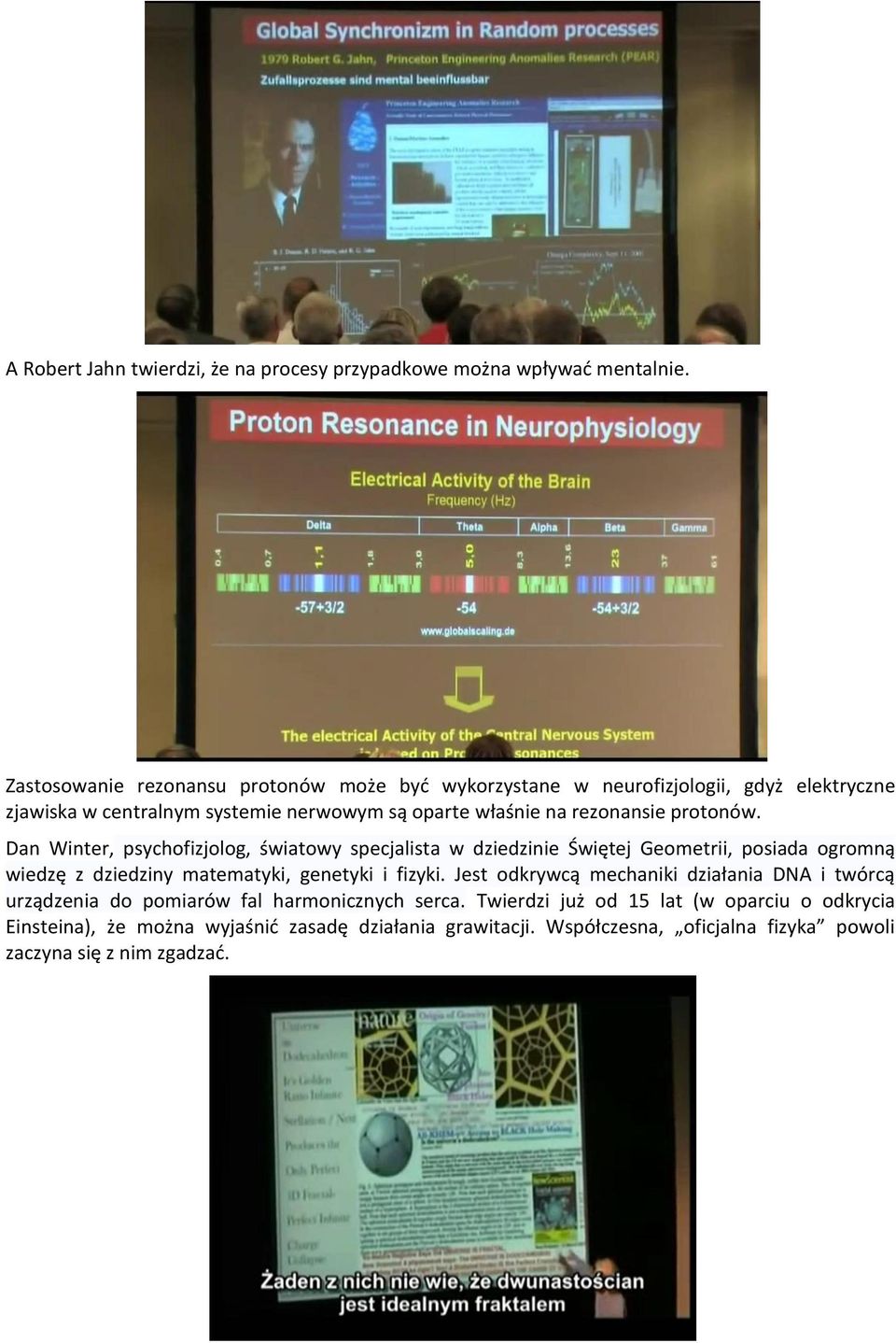 protonów. Dan Winter, psychofizjolog, światowy specjalista w dziedzinie Świętej Geometrii, posiada ogromną wiedzę z dziedziny matematyki, genetyki i fizyki.