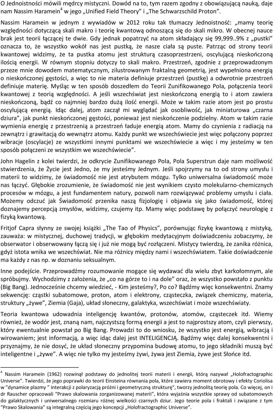 W obecnej nauce brak jest teorii łączącej te dwie. Gdy jednak popatrzyć na atom składający się 99,999..9% z pustki oznacza to, że wszystko wokół nas jest pustką, że nasze ciała są puste.