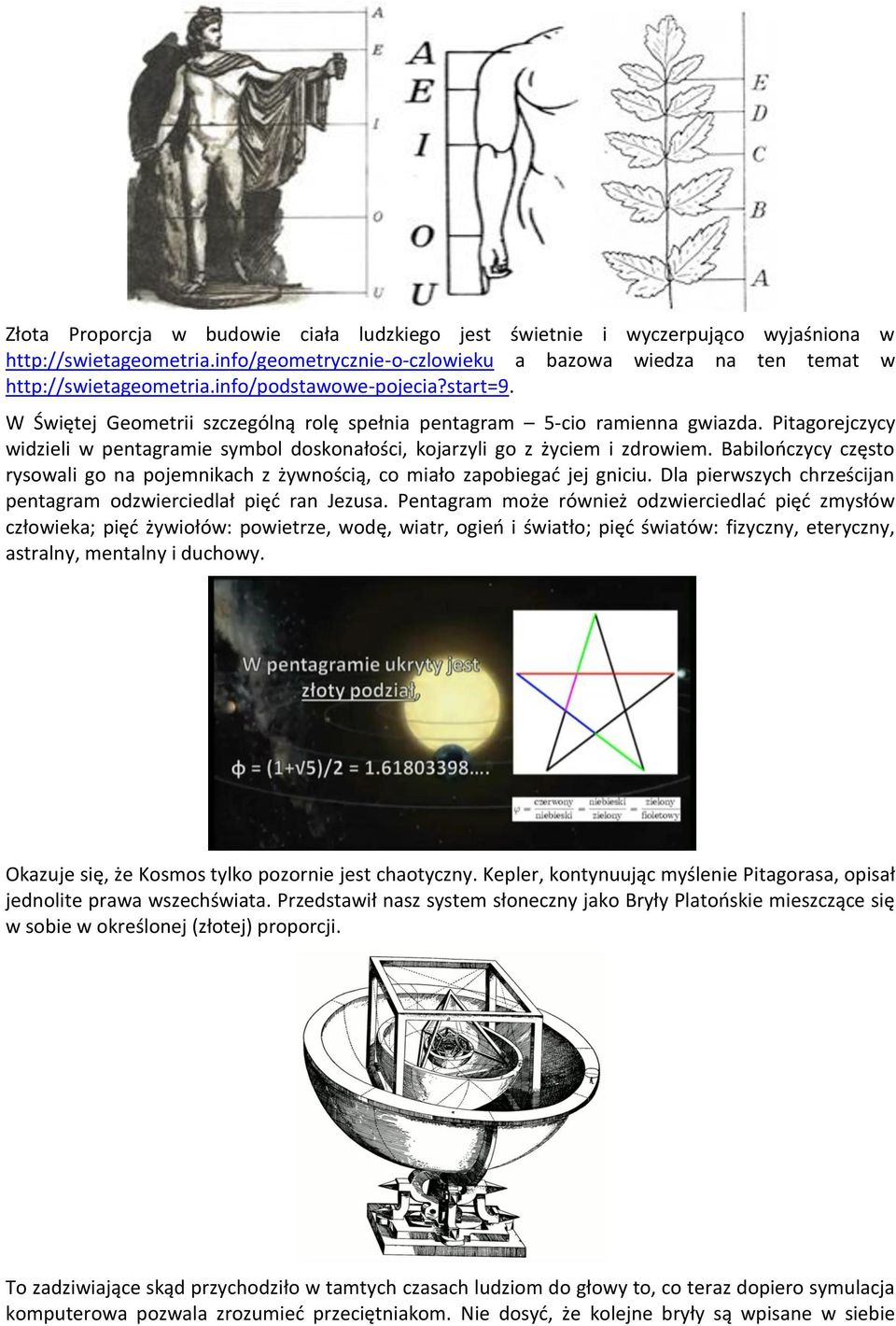 Pitagorejczycy widzieli w pentagramie symbol doskonałości, kojarzyli go z życiem i zdrowiem. Babilończycy często rysowali go na pojemnikach z żywnością, co miało zapobiegać jej gniciu.