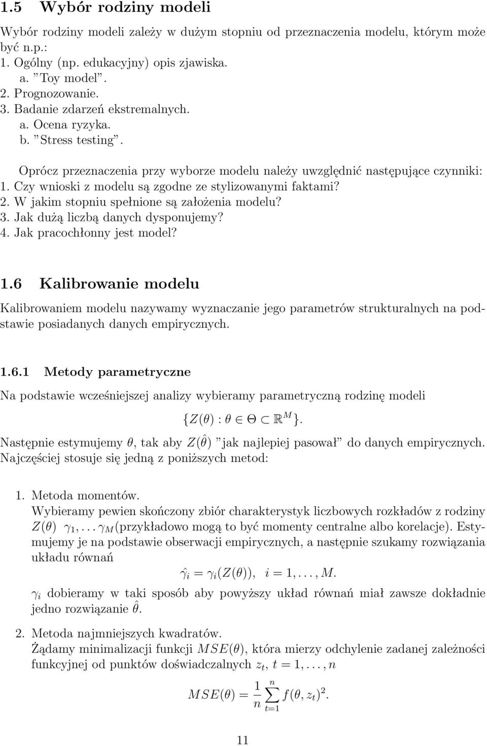 Czy wnioski z modelu są zgodne ze stylizowanymi faktami? 2. W jakim stopniu spełnione są założenia modelu? 3. Jak dużą liczbą danych dysponujemy? 4. Jak pracochłonny jest model? 1.