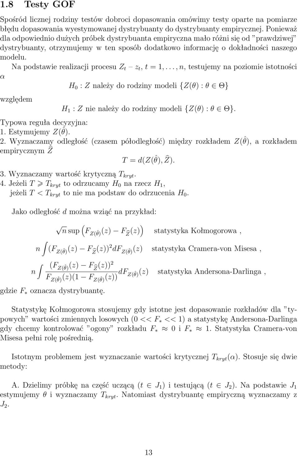 Na podstawie realizacji procesu Z t z t, t = 1,..., n, testujemy na poziomie istotności α H 0 : Z należy do rodziny modeli {Z(θ) : θ Θ} względem H 1 : Z nie należy do rodziny modeli {Z(θ) : θ Θ}.