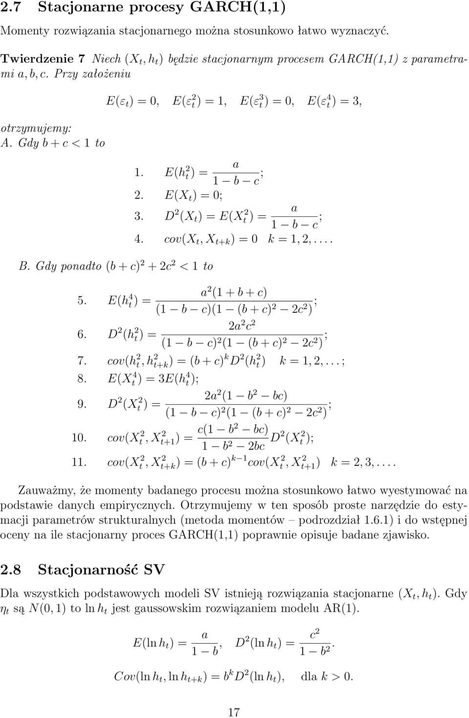 cov(x t, X t+k ) = 0 k = 1, 2,.... B. Gdy ponadto (b + c) 2 + 2c 2 < 1 to 5. E(h 4 a 2 (1 + b + c) t ) = (1 b c)(1 (b + c) 2 2c 2 ) ; 6. D 2 (h 2 2a 2 c 2 t ) = (1 b c) 2 (1 (b + c) 2 2c 2 ) ; 7.