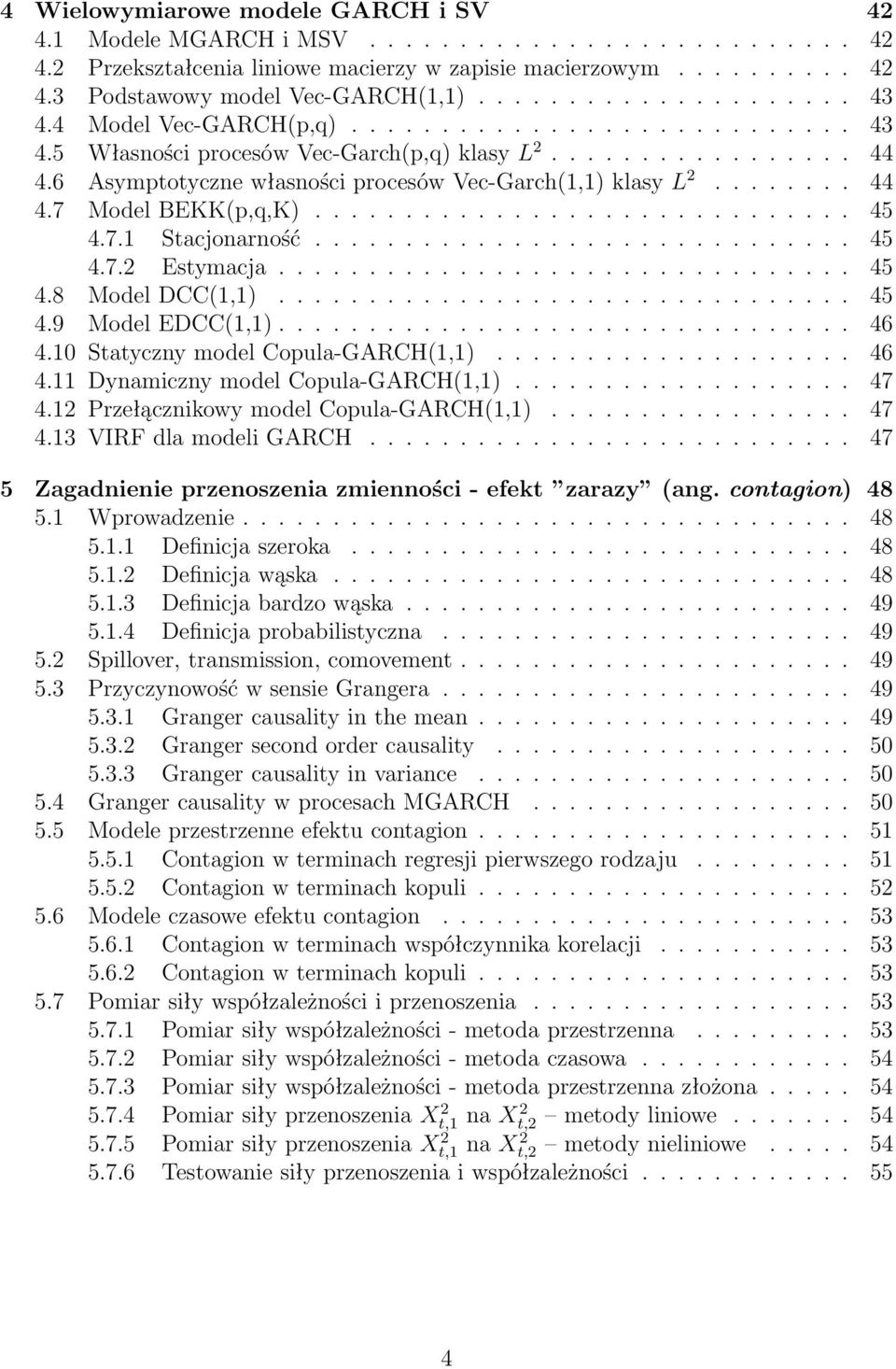 6 Asymptotyczne własności procesów Vec-Garch(1,1) klasy L 2........ 44 4.7 Model BEKK(p,q,K).............................. 45 4.7.1 Stacjonarność.............................. 45 4.7.2 Estymacja.