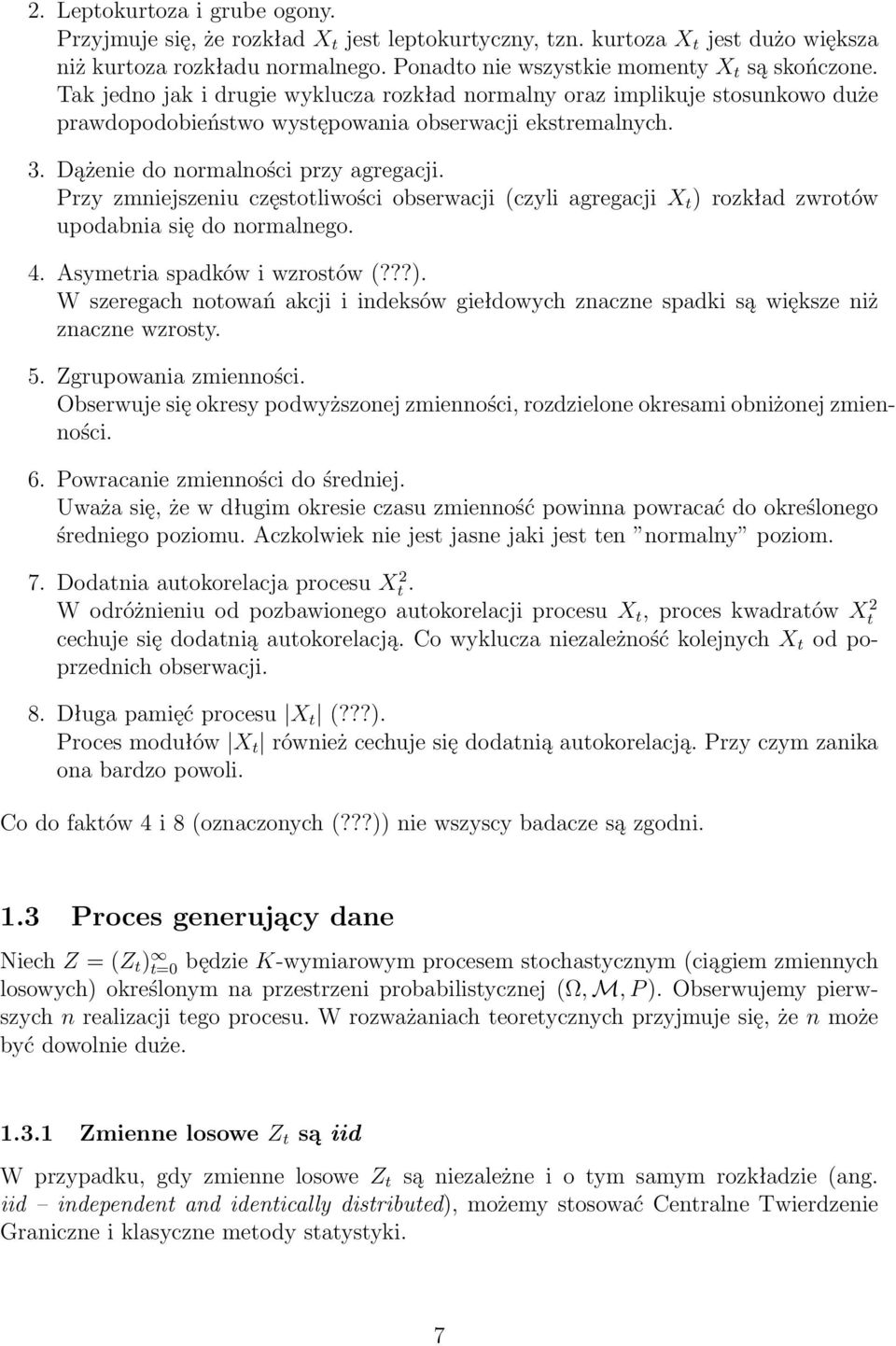 Przy zmniejszeniu częstotliwości obserwacji (czyli agregacji X t ) rozkład zwrotów upodabnia się do normalnego. 4. Asymetria spadków i wzrostów (???). W szeregach notowań akcji i indeksów giełdowych znaczne spadki są większe niż znaczne wzrosty.