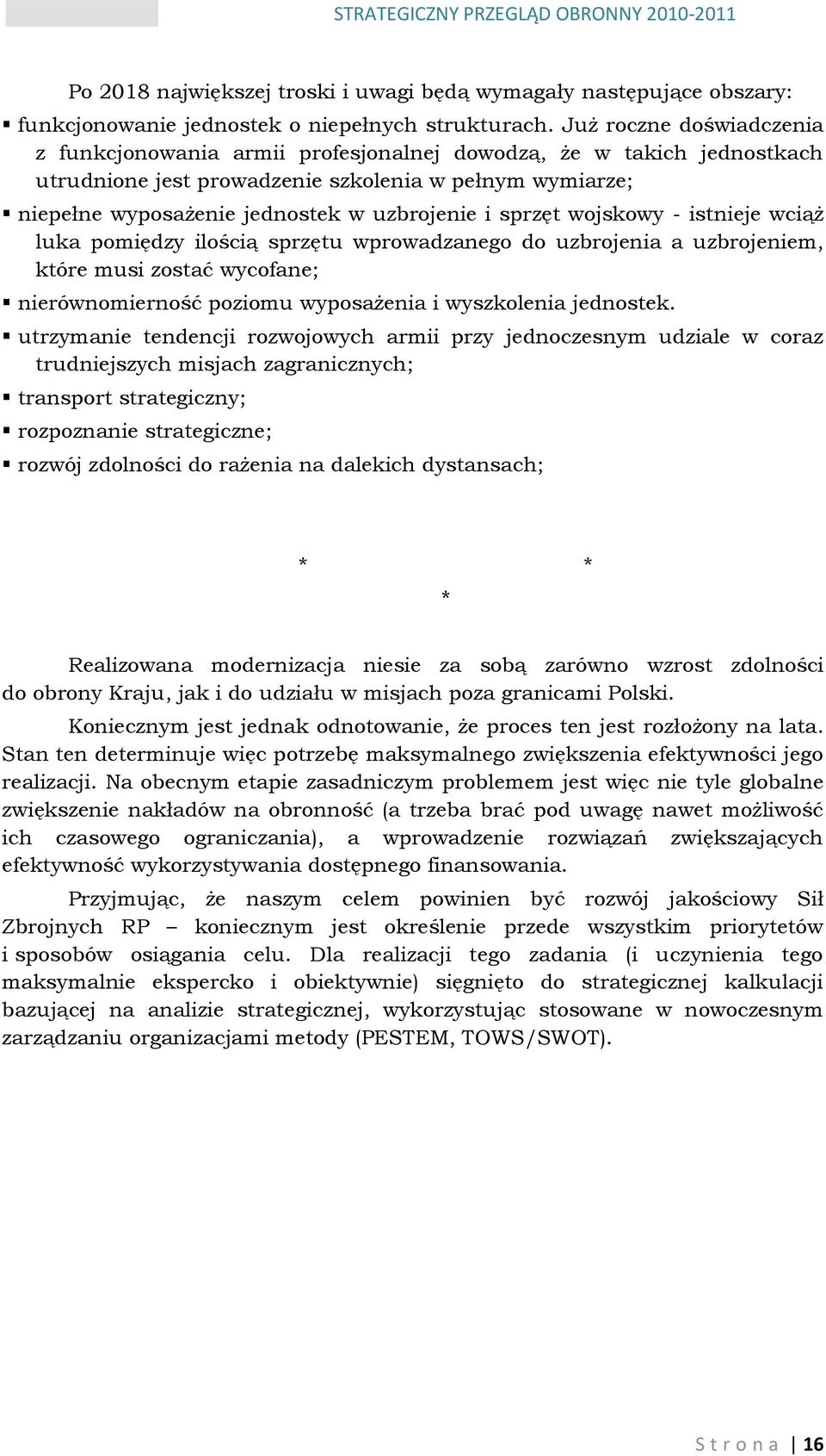 sprzęt wojskowy - istnieje wciąż luka pomiędzy ilością sprzętu wprowadzanego do uzbrojenia a uzbrojeniem, które musi zostać wycofane; nierównomierność poziomu wyposażenia i wyszkolenia jednostek.