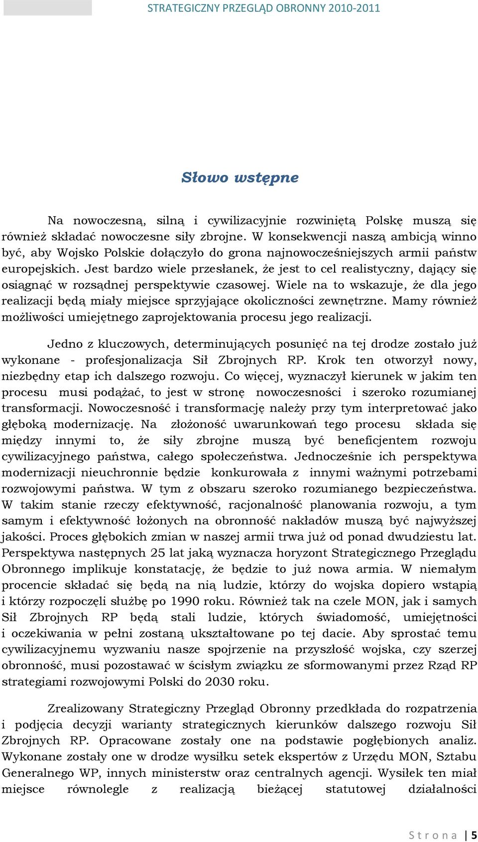 Jest bardzo wiele przesłanek, że jest to cel realistyczny, dający się osiągnąć w rozsądnej perspektywie czasowej.