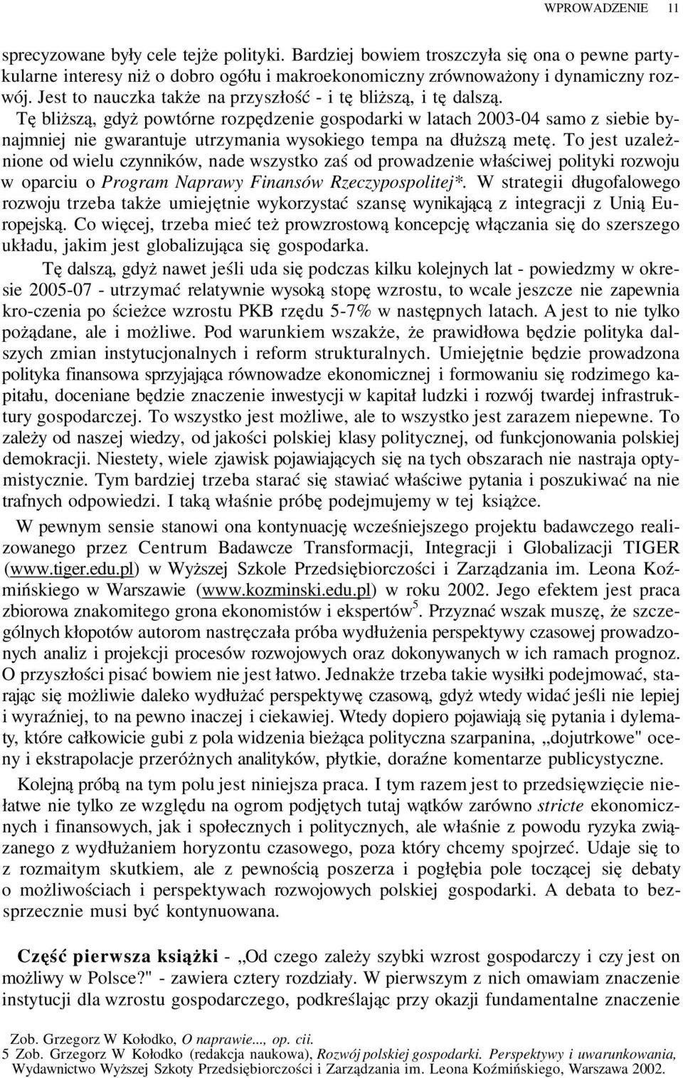 Tę bliższą, gdyż powtórne rozpędzenie gospodarki w latach 2003-04 samo z siebie bynajmniej nie gwarantuje utrzymania wysokiego tempa na dłuższą metę.