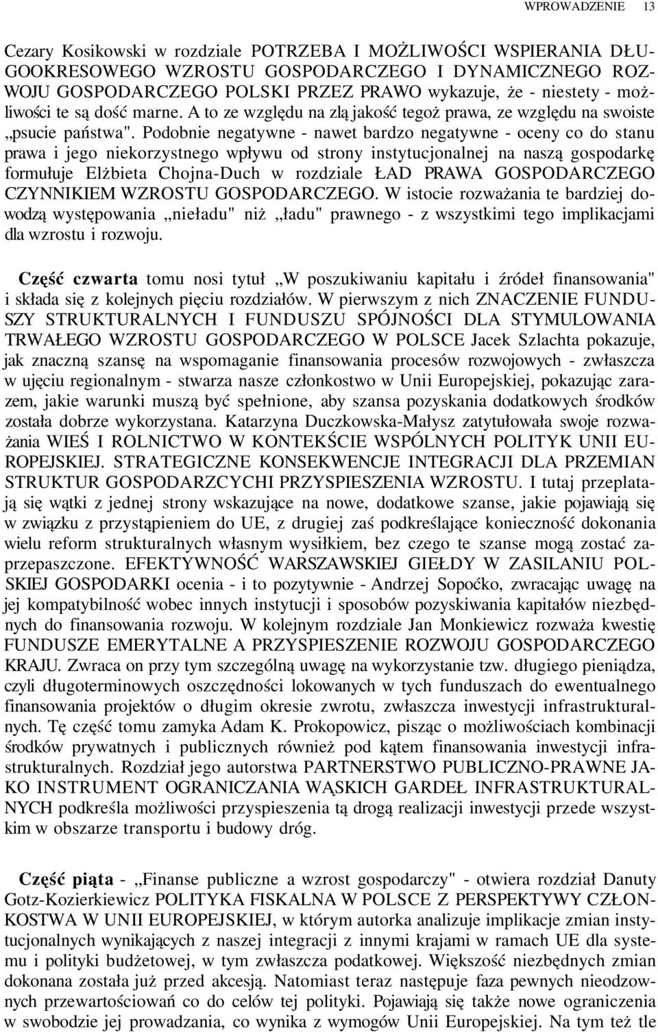 Podobnie negatywne - nawet bardzo negatywne - oceny co do stanu prawa i jego niekorzystnego wpływu od strony instytucjonalnej na naszą gospodarkę formułuje Elżbieta Chojna-Duch w rozdziale ŁAD PRAWA