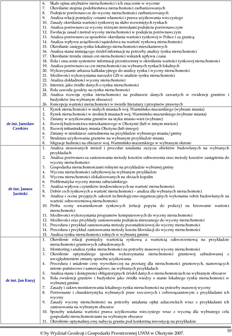 Zasady określania wartości rynkowej na słabo rozwiniętych rynkach 11. Analiza porównawcza wyceny różnymi metodami podejściu porównawczym 12.