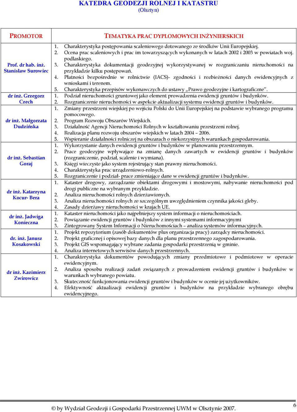 Charakterystyka postępowania scaleniowego dotowanego ze środków Unii Europejskiej. 2. Ocena prac scaleniowych i prac im towarzyszących wykonanych w latach 2002 i 2003 w powiatach woj. podlaskiego. 3.