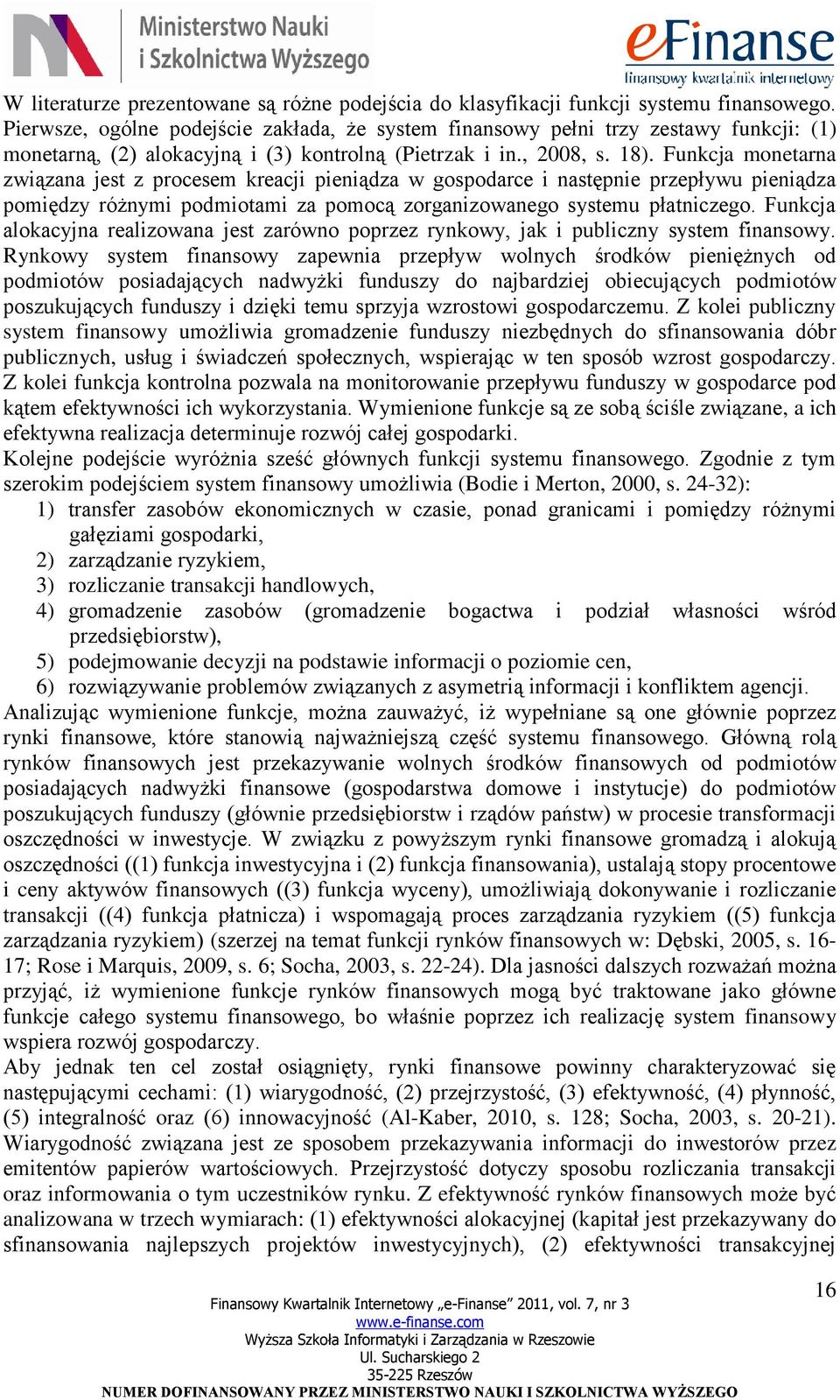 Funkcja monetarna związana jest z procesem kreacji pieniądza w gospodarce i następnie przepływu pieniądza pomiędzy różnymi podmiotami za pomocą zorganizowanego systemu płatniczego.