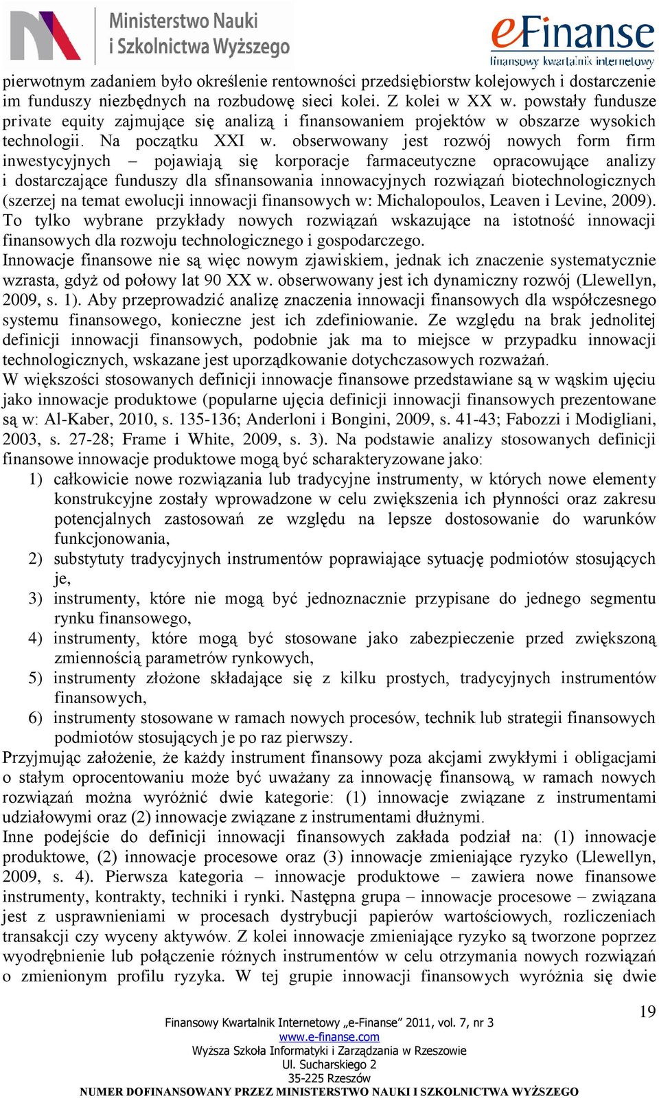 obserwowany jest rozwój nowych form firm inwestycyjnych pojawiają się korporacje farmaceutyczne opracowujące analizy i dostarczające funduszy dla sfinansowania innowacyjnych rozwiązań