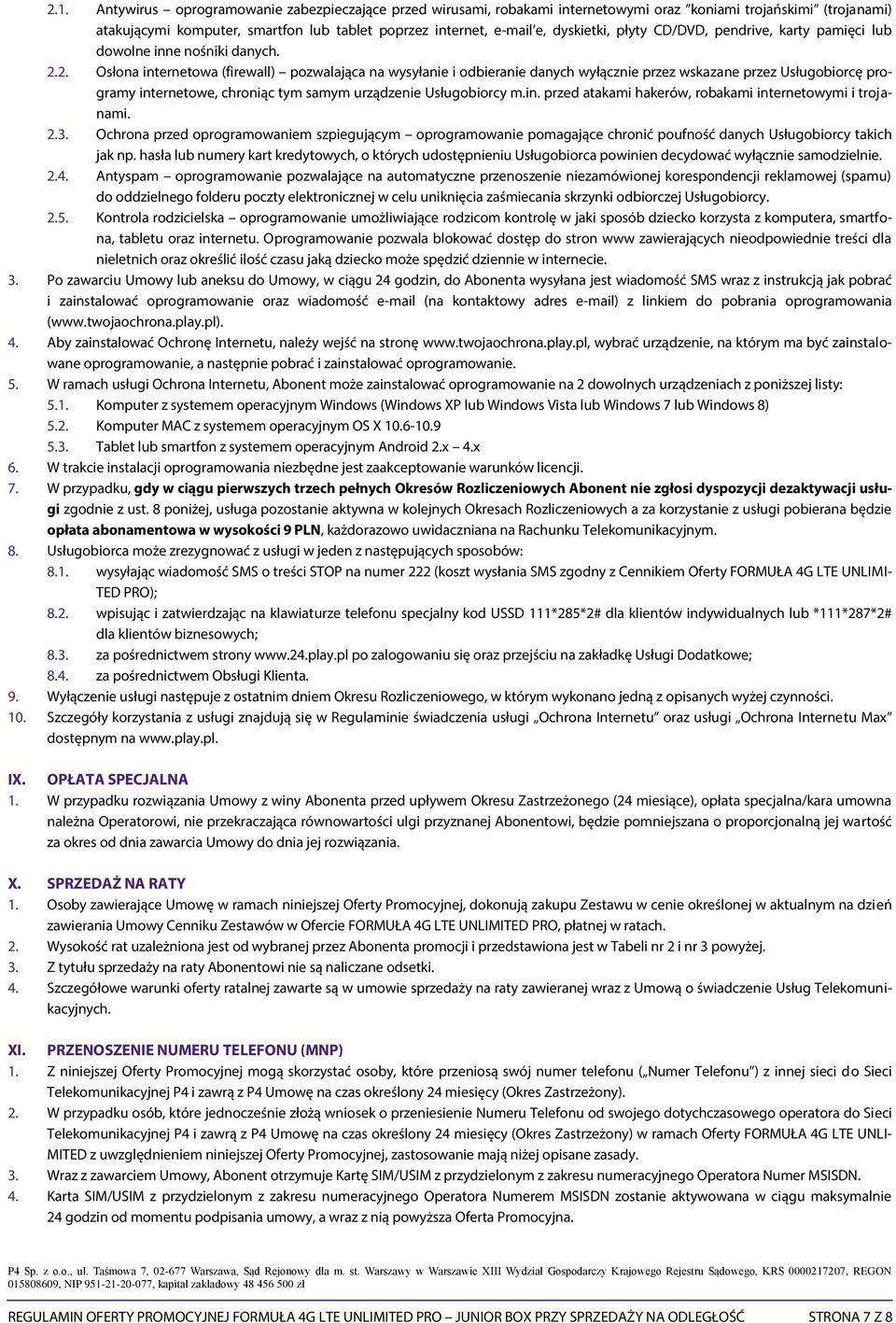 2. Osłona internetowa (firewall) pozwalająca na wysyłanie i odbieranie danych wyłącznie przez wskazane przez Usługobiorcę programy internetowe, chroniąc tym samym urządzenie Usługobiorcy m.in. przed atakami hakerów, robakami internetowymi i trojanami.