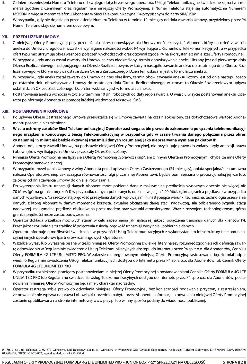W przypadku, gdy nie dojdzie do przeniesienia Numeru Telefonu w terminie 12 miesięcy od dnia zawarcia Umowy, przydzielony przez P4 Numer Telefonu staje się numerem docelowym. XII.