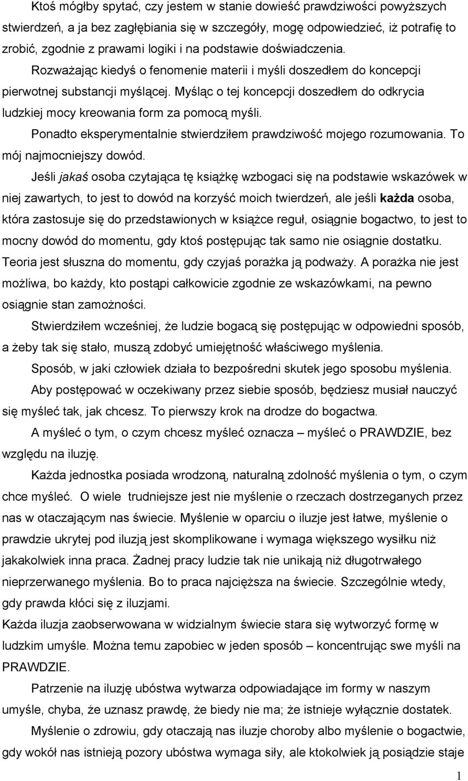 Myśląc o tej koncepcji doszedłem do odkrycia ludzkiej mocy kreowania form za pomocą myśli. Ponadto eksperymentalnie stwierdziłem prawdziwość mojego rozumowania. To mój najmocniejszy dowód.