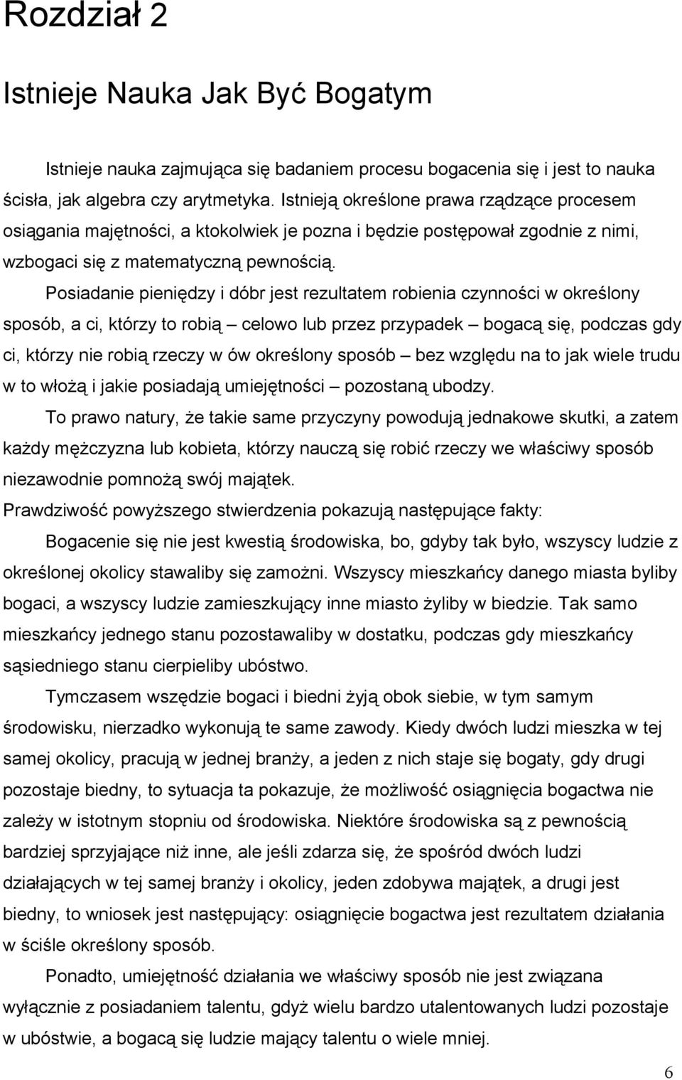 Posiadanie pieniędzy i dóbr jest rezultatem robienia czynności w określony sposób, a ci, którzy to robią celowo lub przez przypadek bogacą się, podczas gdy ci, którzy nie robią rzeczy w ów określony