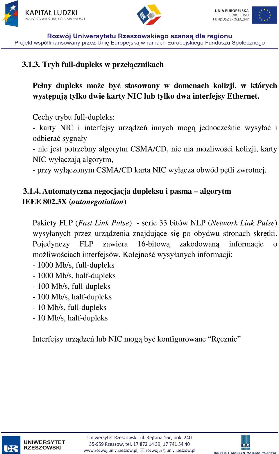 algorytm, - przy wyłączonym CSMA/CD karta NIC wyłącza obwód pętli zwrotnej. 3.1.4. Automatyczna negocjacja dupleksu i pasma algorytm IEEE 802.