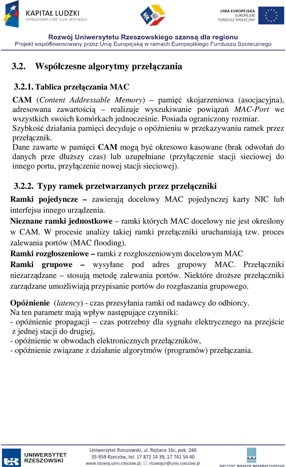 jednocześnie. Posiada ograniczony rozmiar. Szybkość działania pamięci decyduje o opóźnieniu w przekazywaniu ramek przez przełącznik.