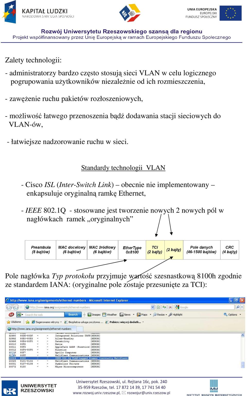 Standardy technologii VLAN - Cisco ISL (Inter-Switch Link) obecnie nie implementowany enkapsuluje oryginalną ramkę Ethernet, - IEEE 802.