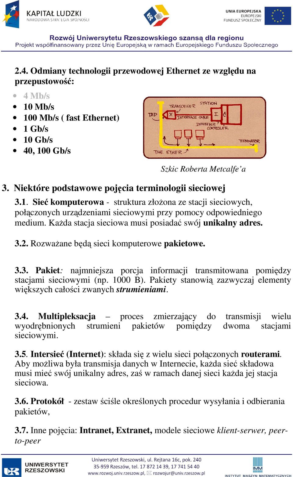 KaŜda stacja sieciowa musi posiadać swój unikalny adres. 3.2. RozwaŜane będą sieci komputerowe pakietowe. 3.3. Pakiet: najmniejsza porcja informacji transmitowana pomiędzy stacjami sieciowymi (np.