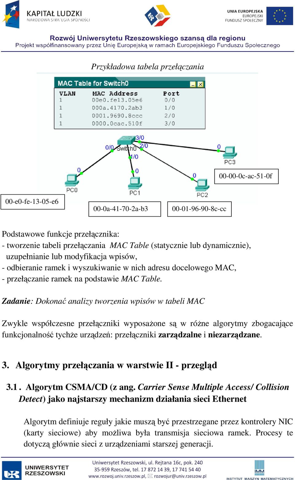 Zadanie: Dokonać analizy tworzenia wpisów w tabeli MAC Zwykle współczesne przełączniki wyposaŝone są w róŝne algorytmy zbogacające funkcjonalność tychŝe urządzeń: przełączniki zarządzalne i