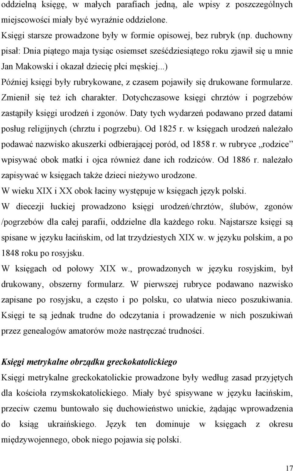 ..) Później księgi były rubrykowane, z czasem pojawiły się drukowane formularze. Zmienił się też ich charakter. Dotychczasowe księgi chrztów i pogrzebów zastąpiły księgi urodzeń i zgonów.