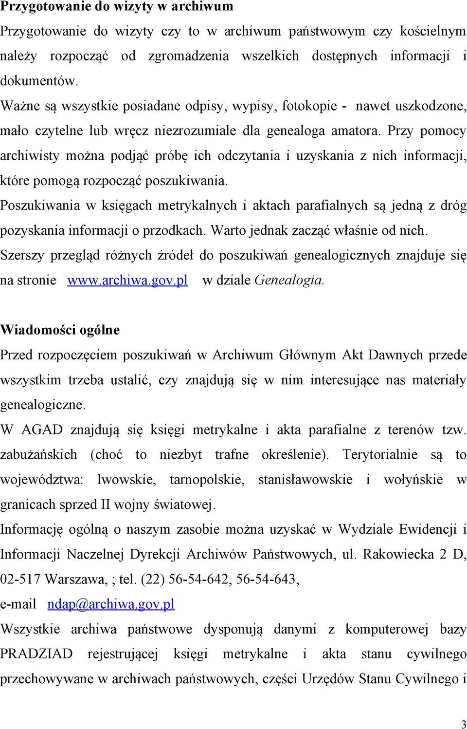 Przy pomocy archiwisty można podjąć próbę ich odczytania i uzyskania z nich informacji, które pomogą rozpocząć poszukiwania.