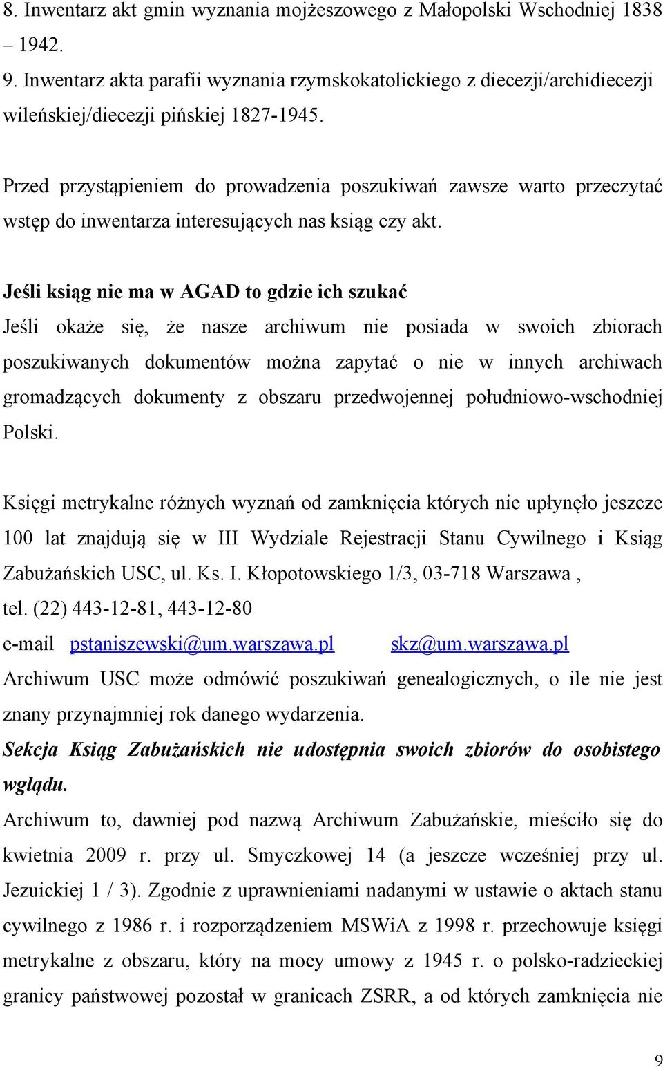 Jeśli ksiąg nie ma w AGAD to gdzie ich szukać Jeśli okaże się, że nasze archiwum nie posiada w swoich zbiorach poszukiwanych dokumentów można zapytać o nie w innych archiwach gromadzących dokumenty z