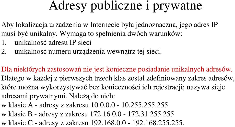 Dlatego w każdej z pierwszych trzech klas został zdefiniowany zakres adresów, które można wykorzystywać bez konieczności ich rejestracji; nazywa sięje adresami