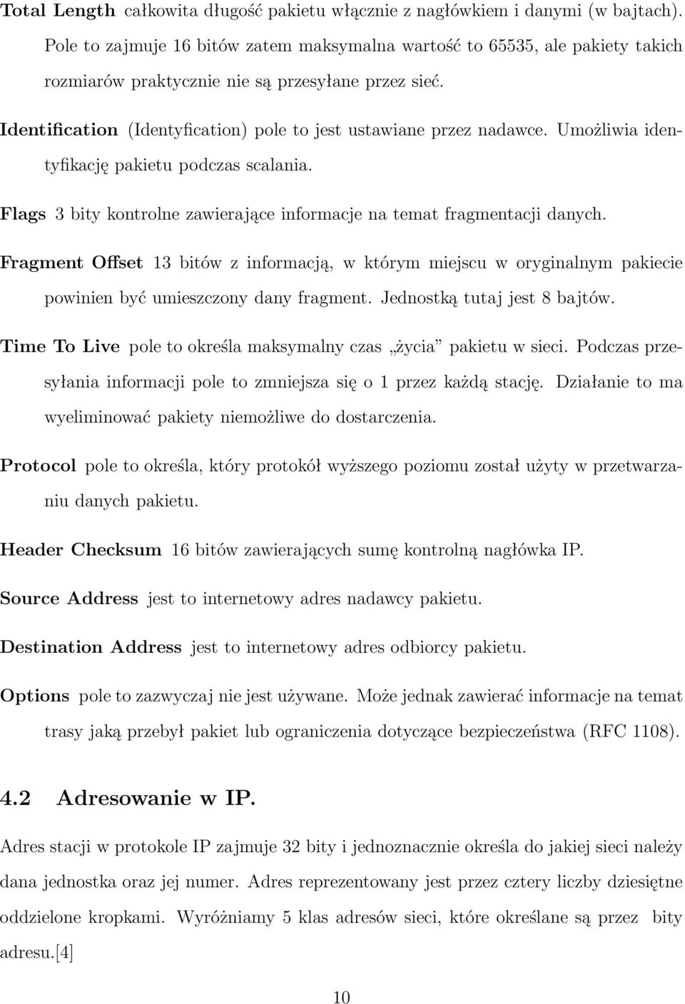 Umożliwia identyfikację pakietu podczas scalania. Flags 3 bity kontrolne zawierające informacje na temat fragmentacji danych.