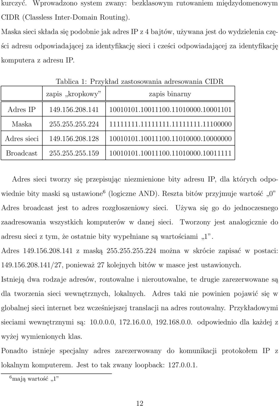 Tablica 1: Przykład zastosowania adresowania CIDR zapis kropkowy zapis binarny Adres IP 149.156.208.141 10010101.10011100.11010000.10001101 Maska 255.255.255.224 11111111.11111111.11111111.11100000 Adres sieci 149.