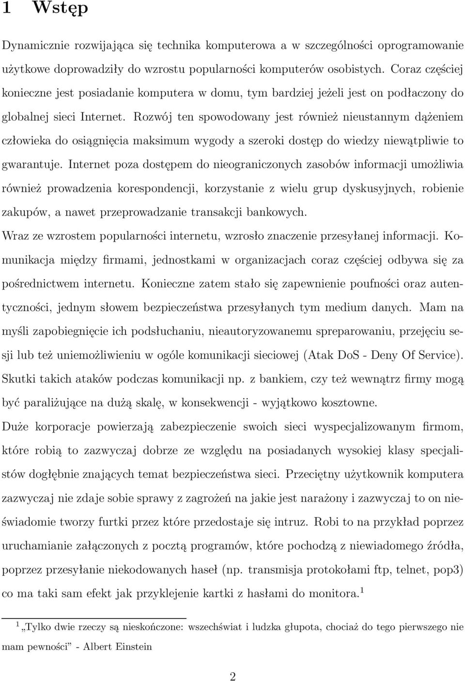 Rozwój ten spowodowany jest również nieustannym dążeniem człowieka do osiągnięcia maksimum wygody a szeroki dostęp do wiedzy niewątpliwie to gwarantuje.