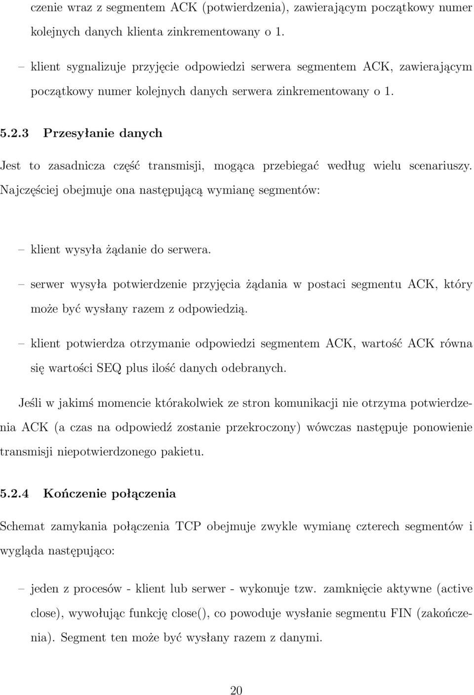 3 Przesyłaniedanych Jest to zasadnicza część transmisji, mogąca przebiegać według wielu scenariuszy. Najczęściej obejmuje ona następującą wymianę segmentów: klient wysyła żądanie do serwera.