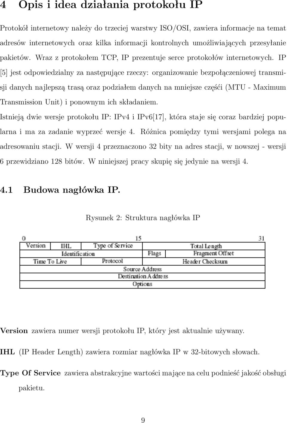 IP [5] jest odpowiedzialny za następujące rzeczy: organizowanie bezpołączeniowej transmisji danych najlepszą trasą oraz podziałem danych na mniejsze częśći(mtu- Maximum Transmission Unit) i ponownym