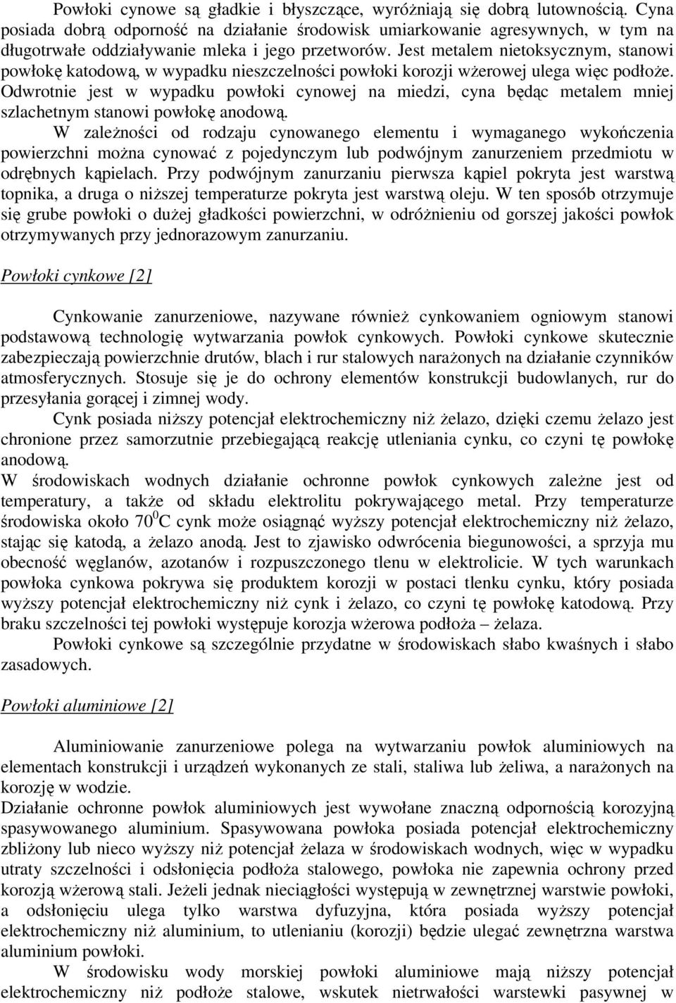 Jest metalem nietoksycznym, stanowi powłokę katodową, w wypadku nieszczelności powłoki korozji wżerowej ulega więc podłoże.